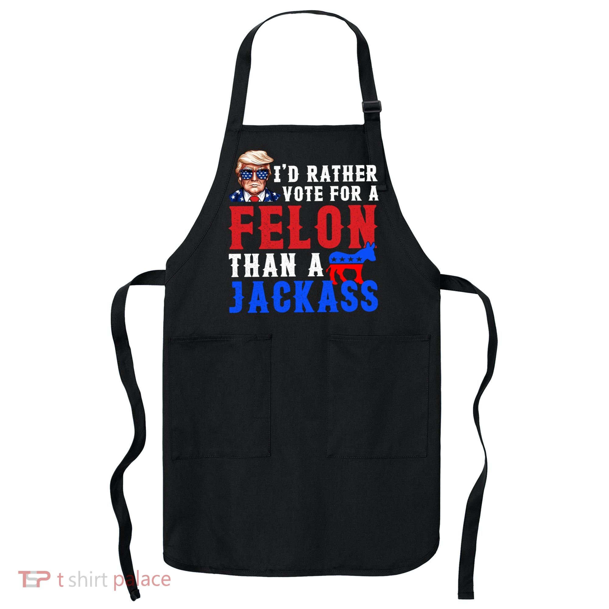 ID Rather Vote For Felon Than A Jackass Funny Trump Apron