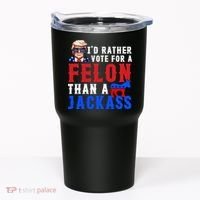 ID Rather Vote For Felon Than A Jackass Funny Trump Tumbler thumb 0