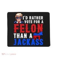 ID Rather Vote For Felon Than A Jackass Funny Trump Mousepad thumb 0