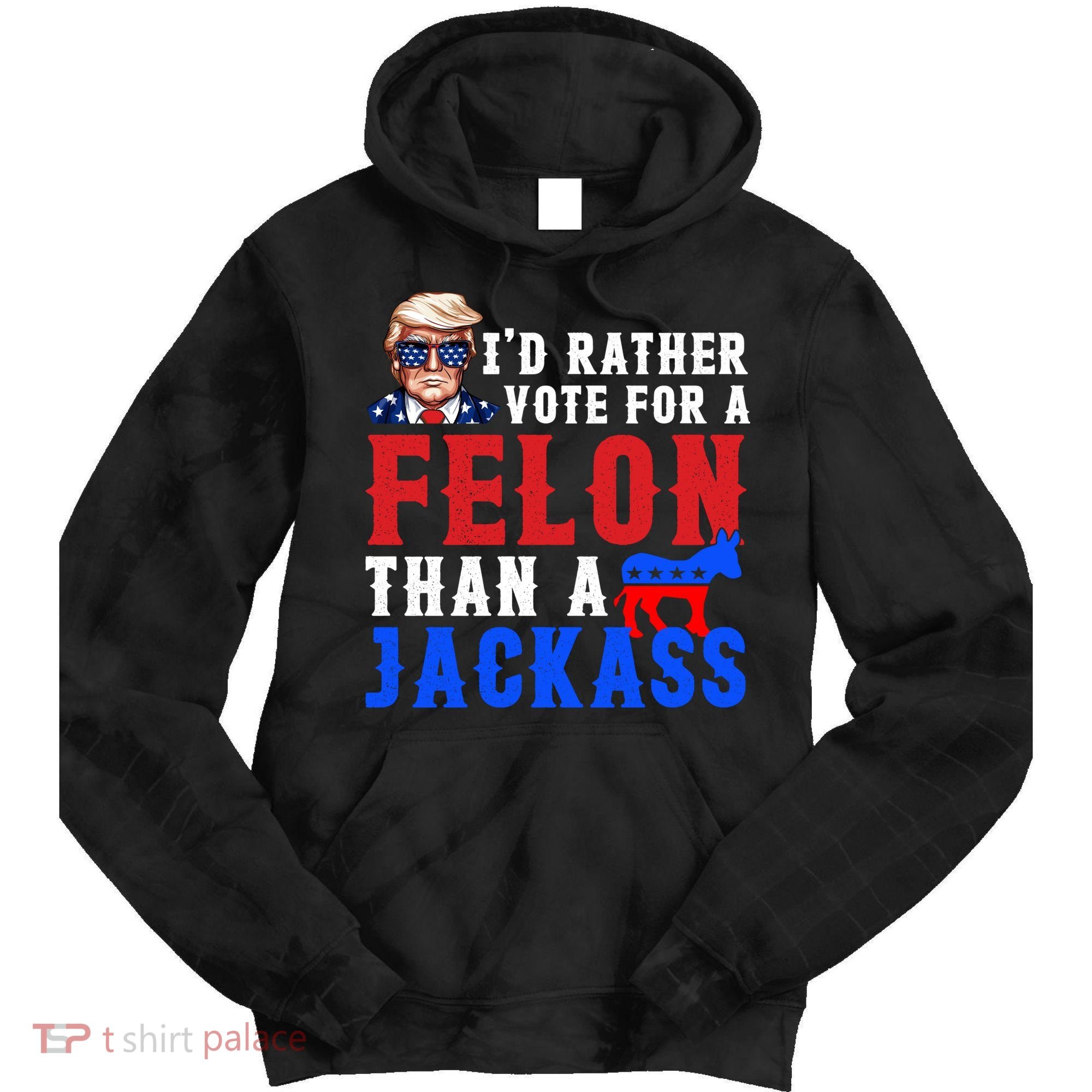 ID Rather Vote For Felon Than A Jackass Funny Trump Tie Dye Hoodie