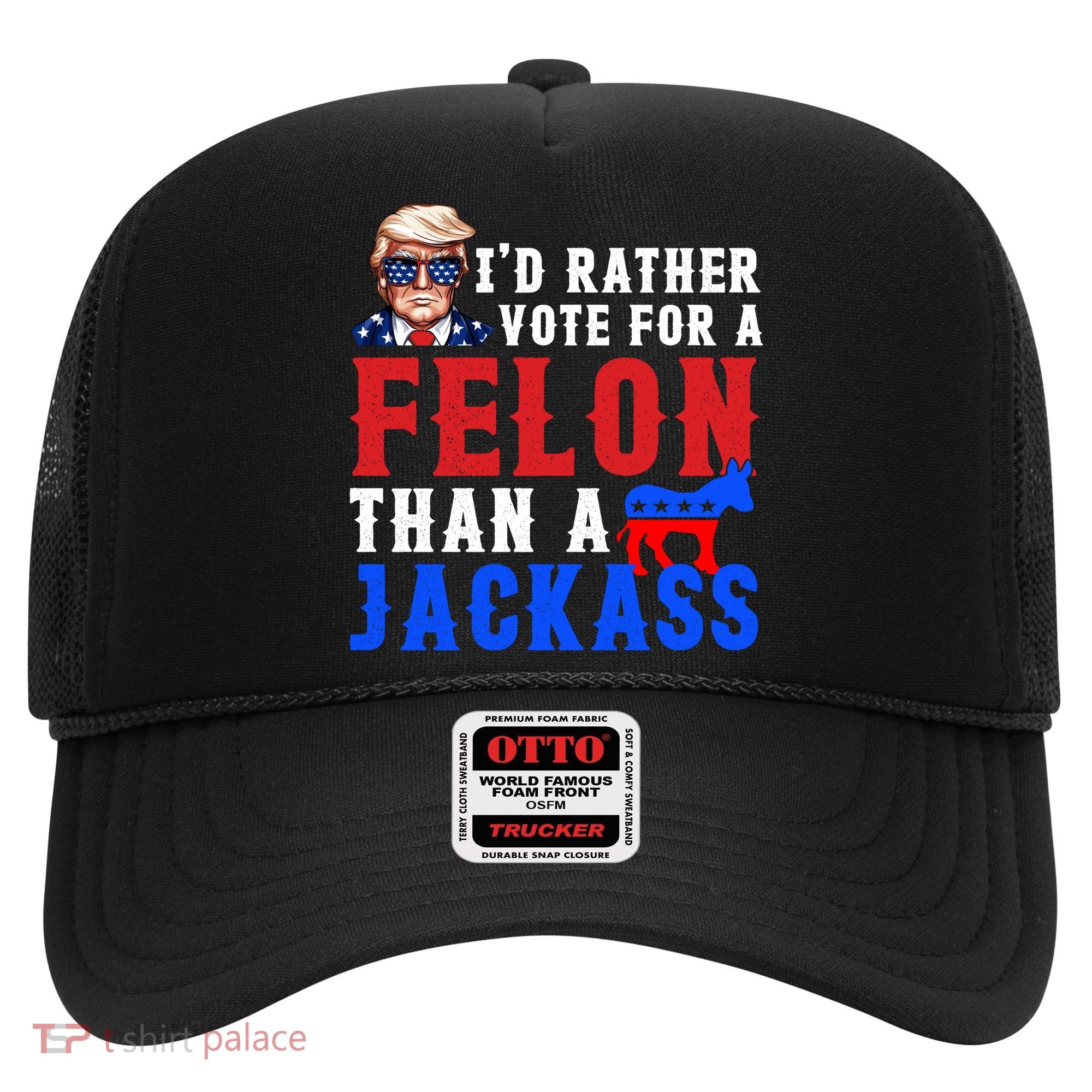 ID Rather Vote For Felon Than A Jackass Funny Trump Hat