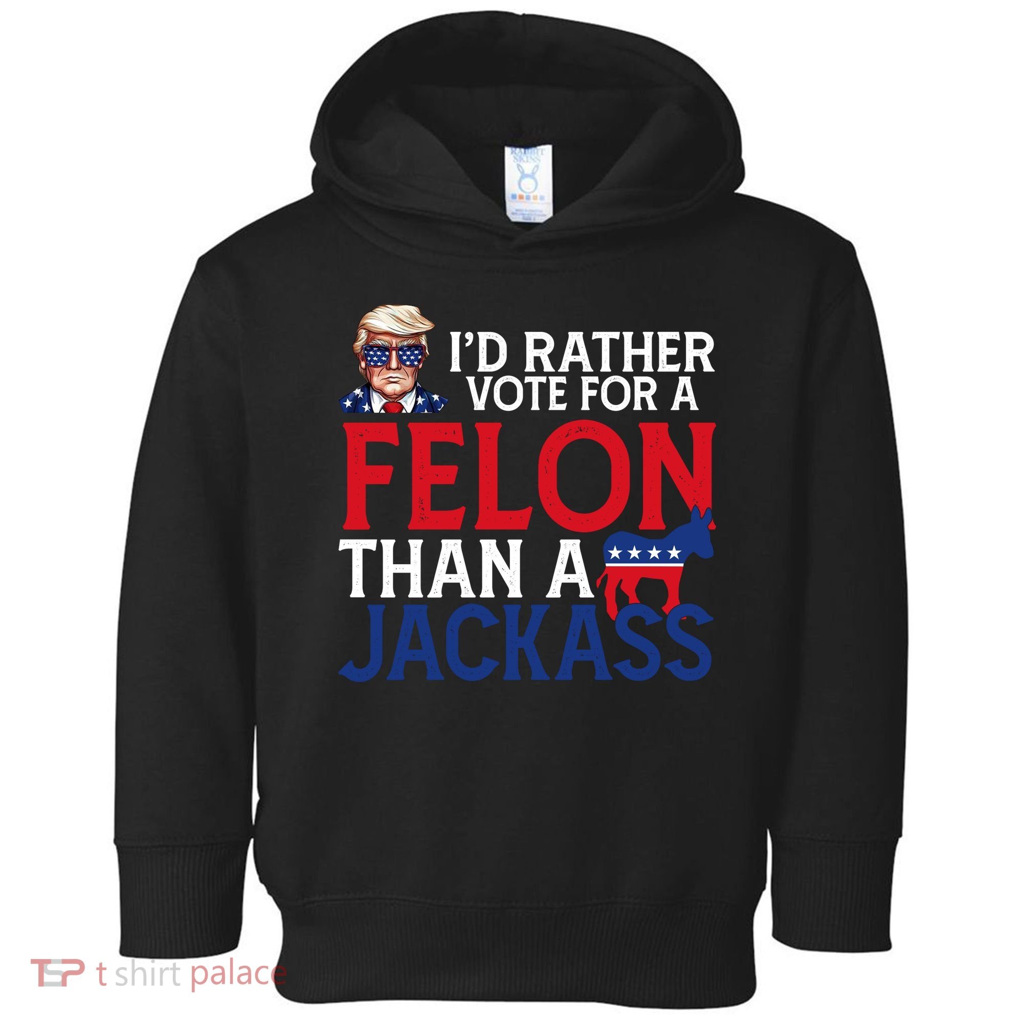 Id Rather Vote A Felon Than A Jackass Pro Donald Trump Funny Toddler Hoodie