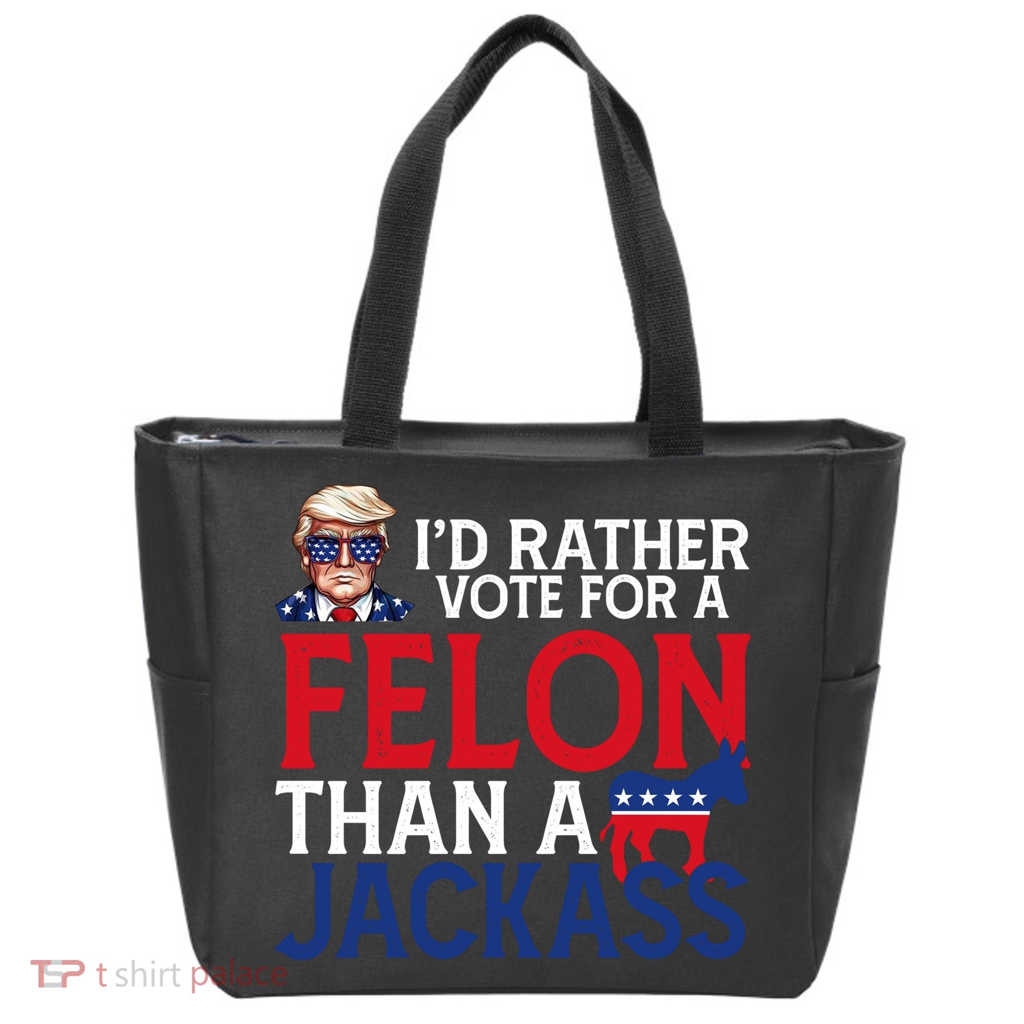 Id Rather Vote A Felon Than A Jackass Pro Donald Trump Funny Tote Bag