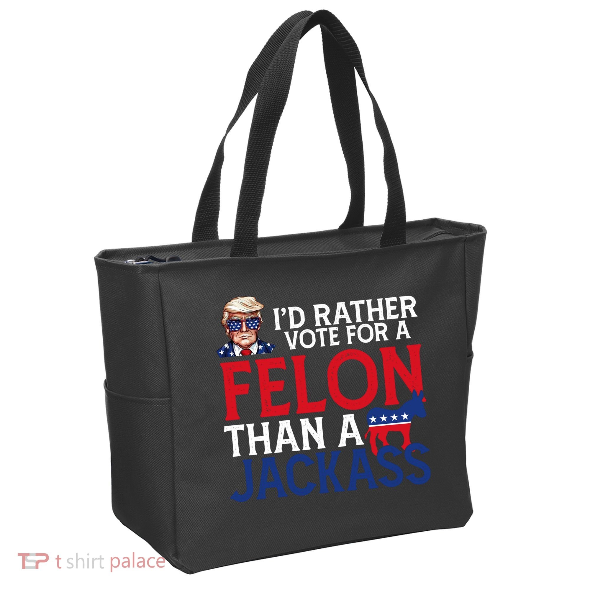 Id Rather Vote A Felon Than A Jackass Pro Donald Trump Funny Tote Bag