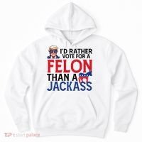 Id Rather Vote A Felon Than A Jackass Pro Donald Trump Funny Hoodie thumb 0