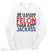Id Rather Vote A Felon Than A Jackass Pro Donald Trump Funny Long Sleeve Shirt thumb 0