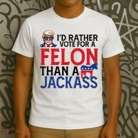 Id Rather Vote A Felon Than A Jackass Pro Donald Trump Funny T-Shirt thumb 3