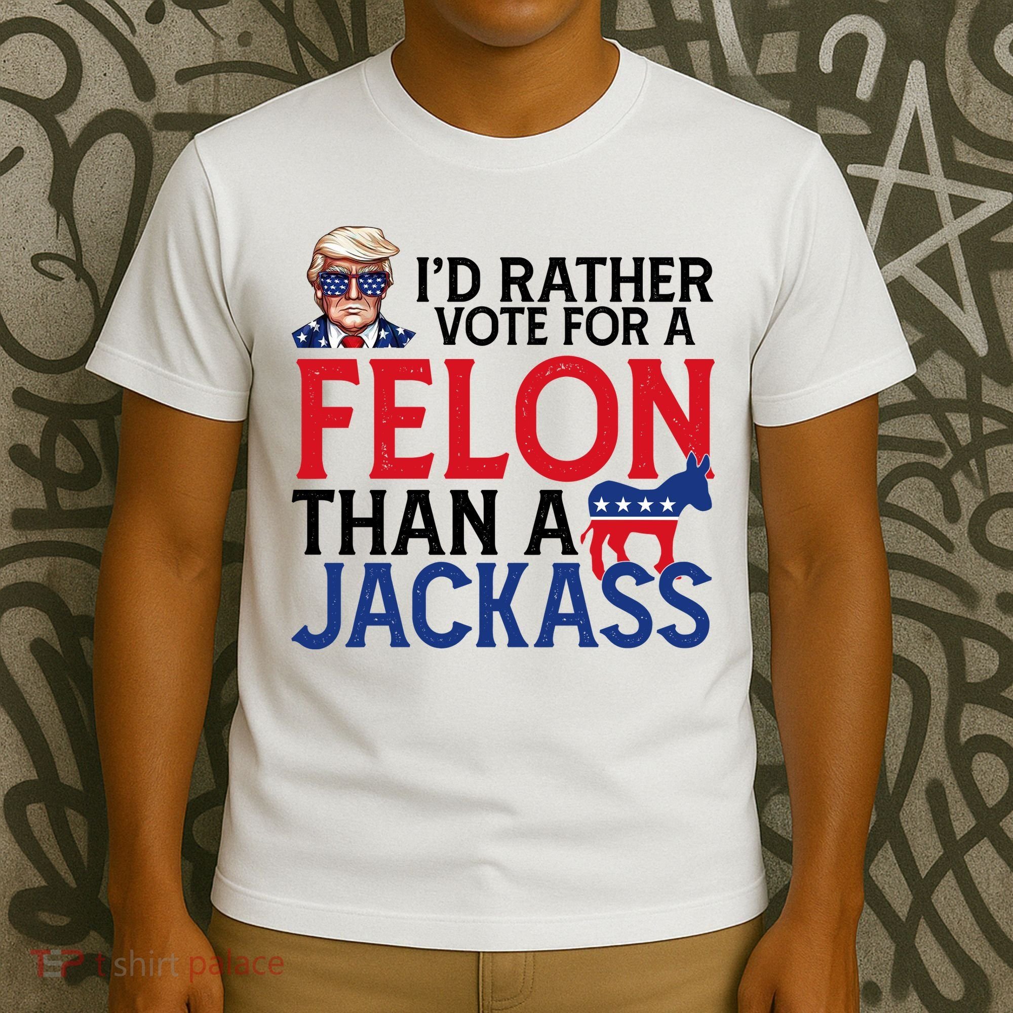 Id Rather Vote A Felon Than A Jackass Pro Donald Trump Funny T-Shirt