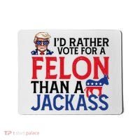 Id Rather Vote A Felon Than A Jackass Pro Donald Trump Funny Mousepad thumb 0