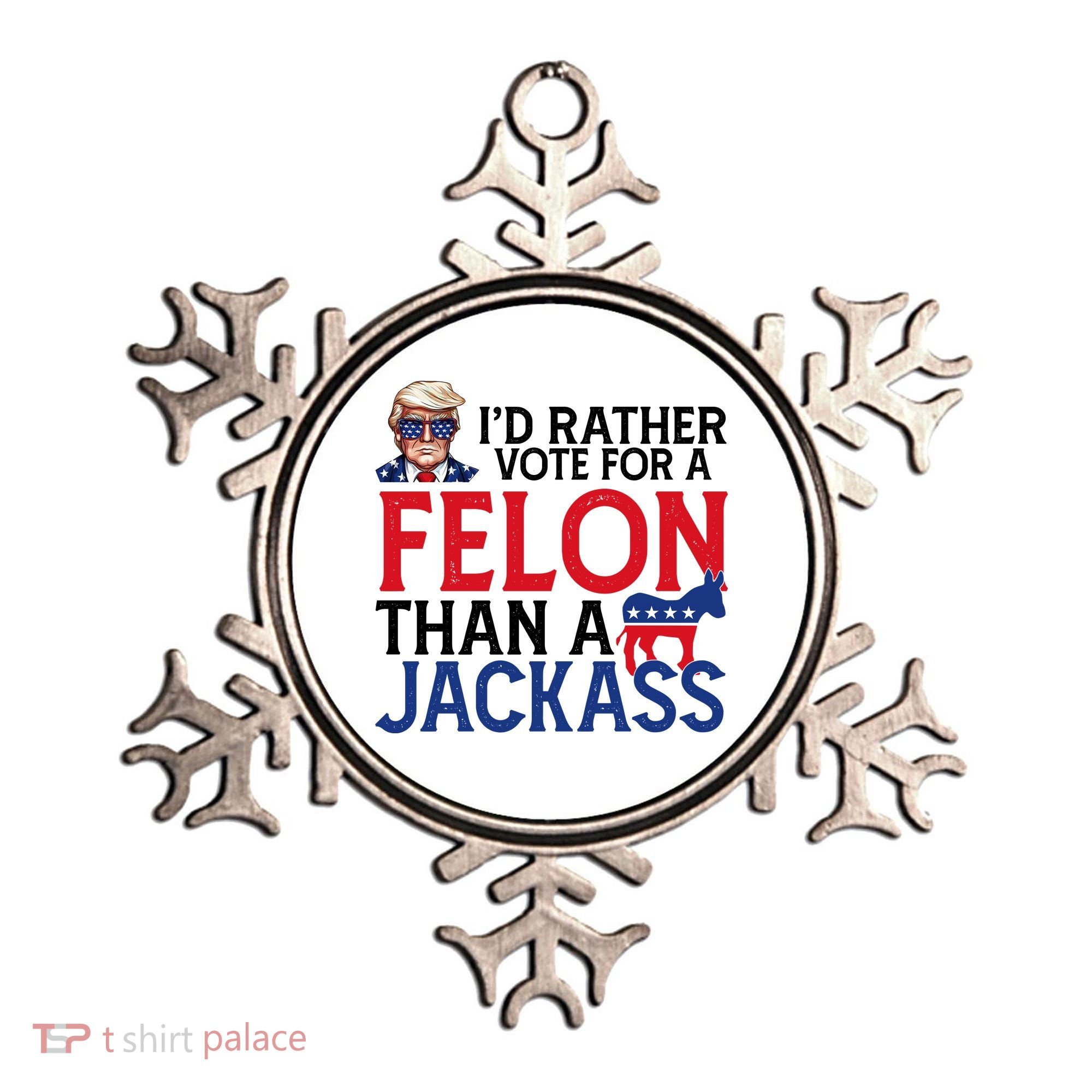 Id Rather Vote A Felon Than A Jackass Pro Donald Trump Funny Ornament