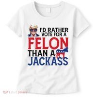 Id Rather Vote A Felon Than A Jackass Pro Donald Trump Funny Women's T-Shirt thumb 0