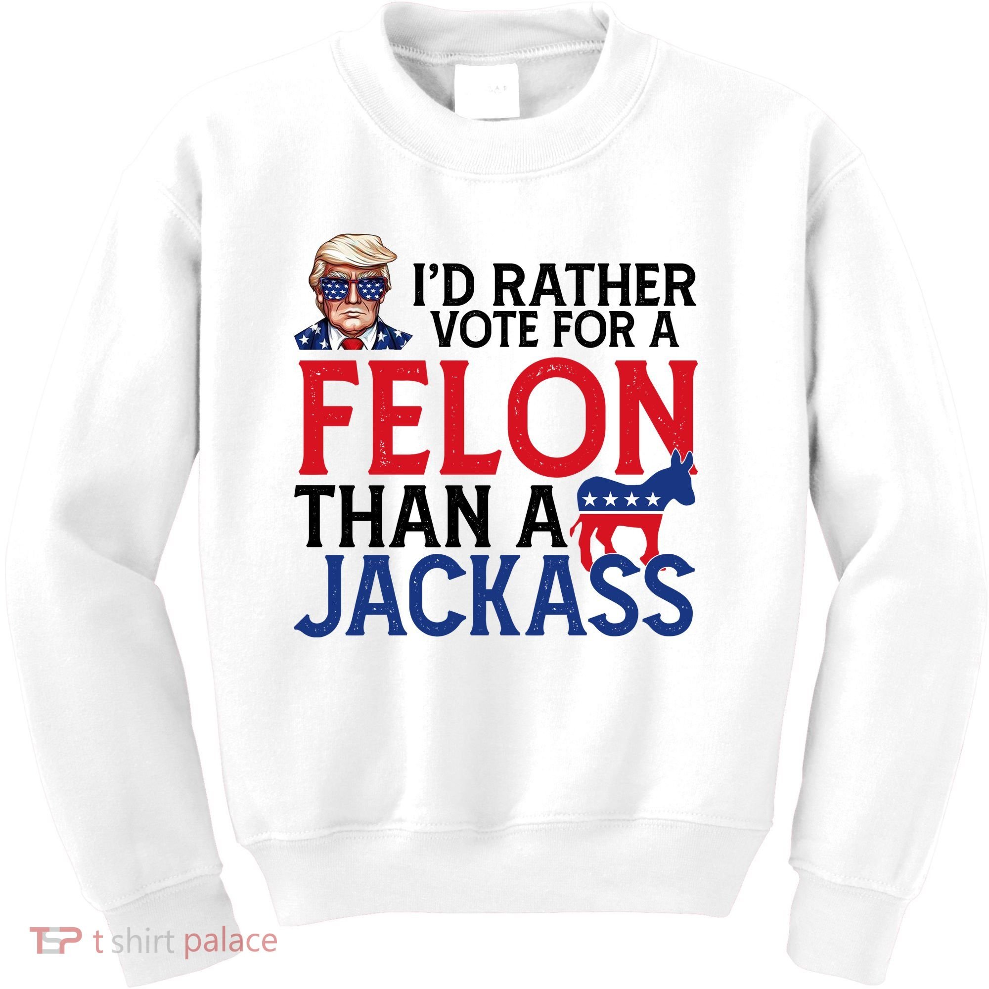Id Rather Vote A Felon Than A Jackass Pro Donald Trump Funny Kids Sweatshirt