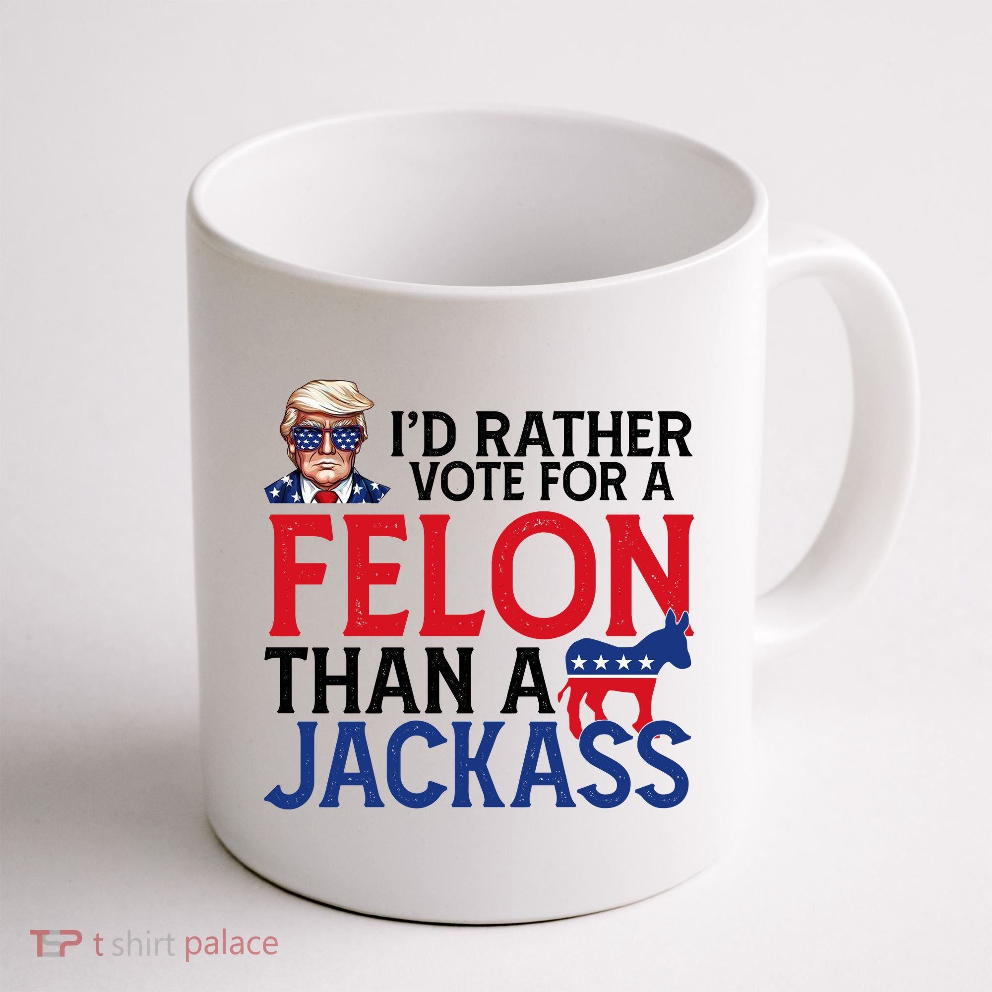 Id Rather Vote For A Felon Than A Jackass Trump America Coffee Mug