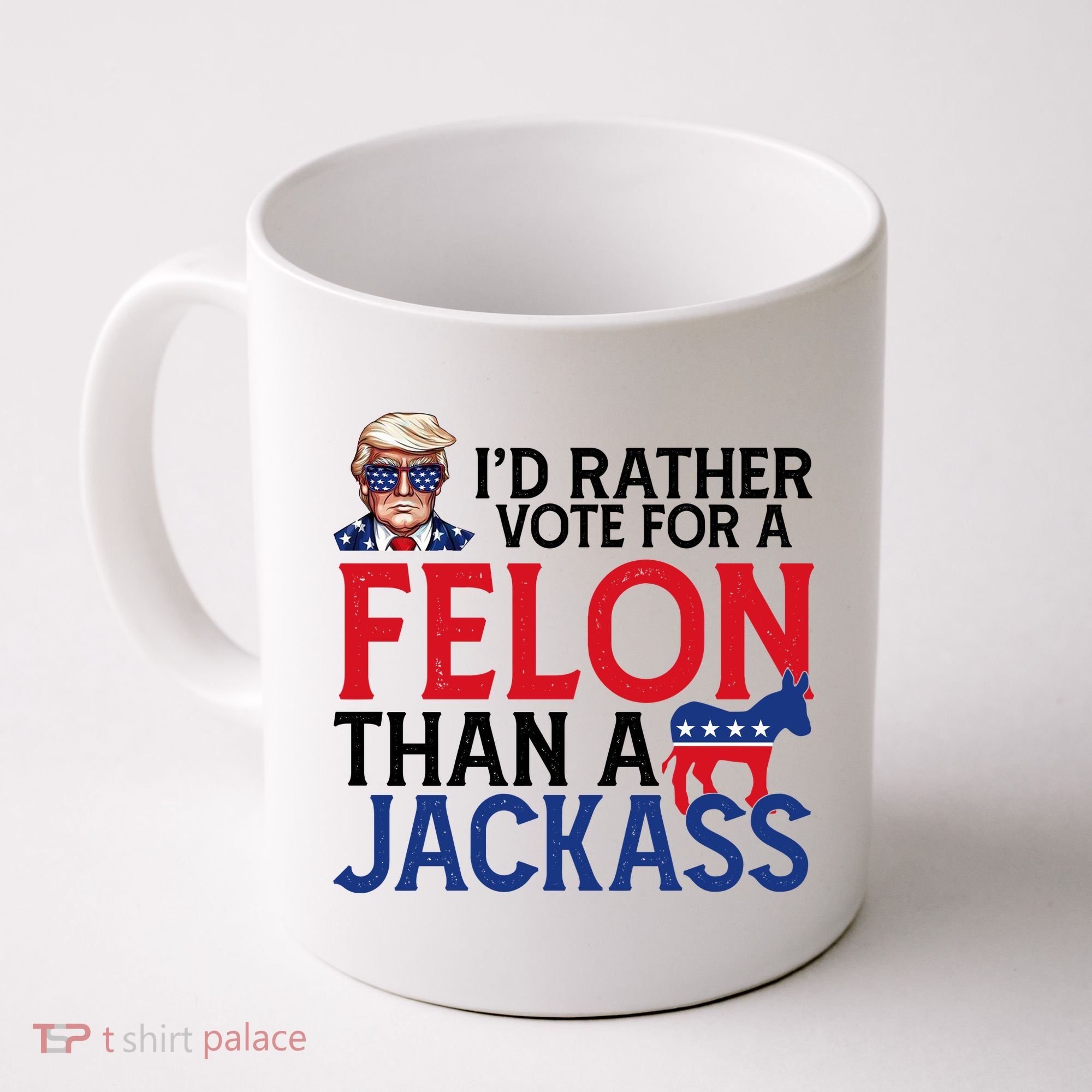 Id Rather Vote For A Felon Than A Jackass Trump America Coffee Mug