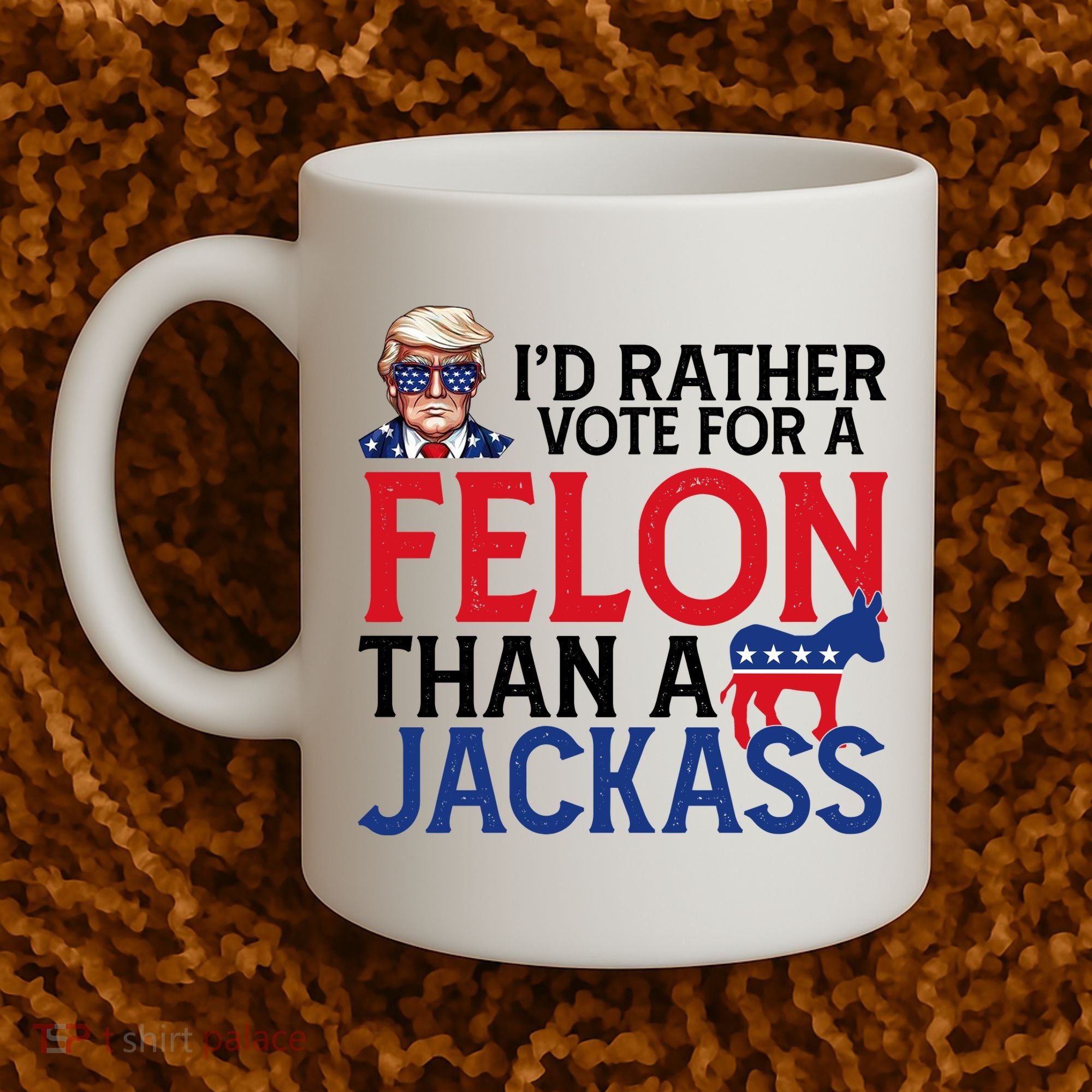 Id Rather Vote For A Felon Than A Jackass Trump America Coffee Mug