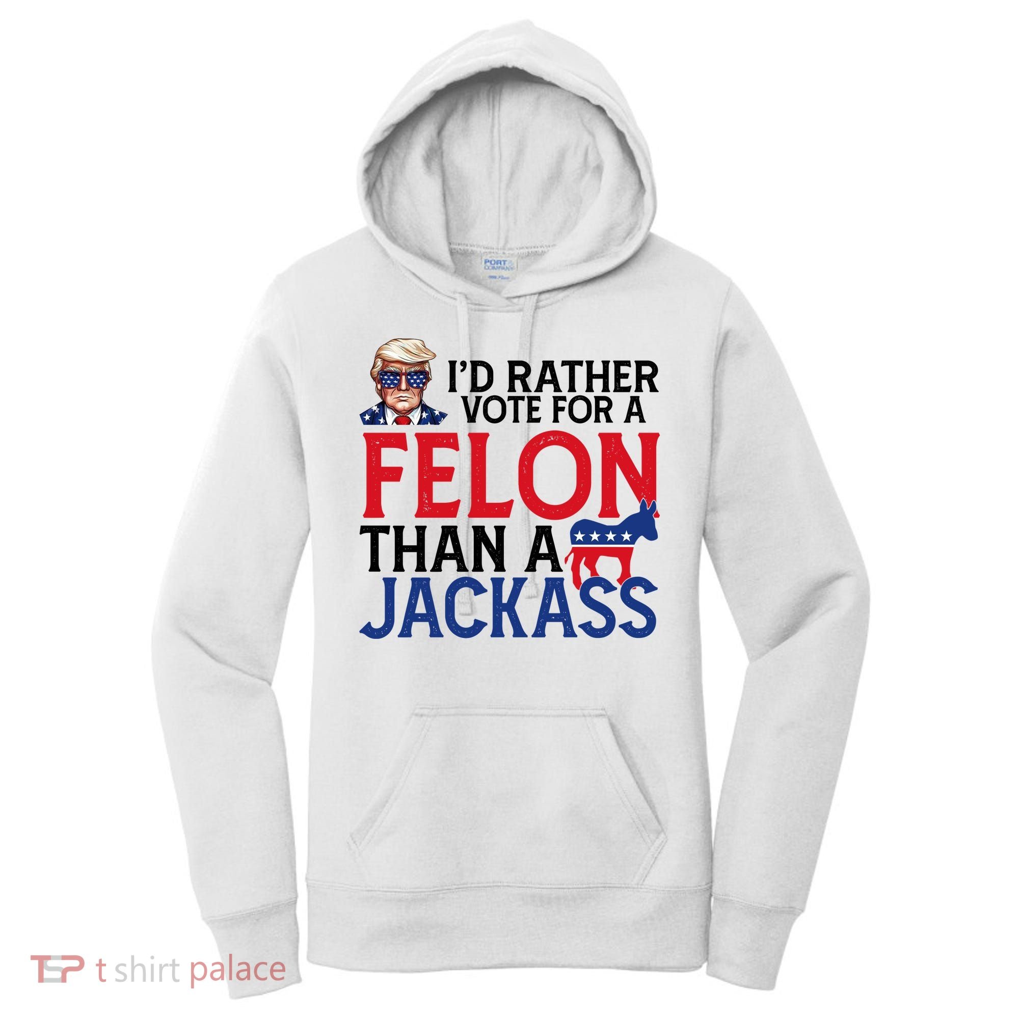 Id Rather Vote For A Felon Than A Jackass Trump America Women's Hoodie