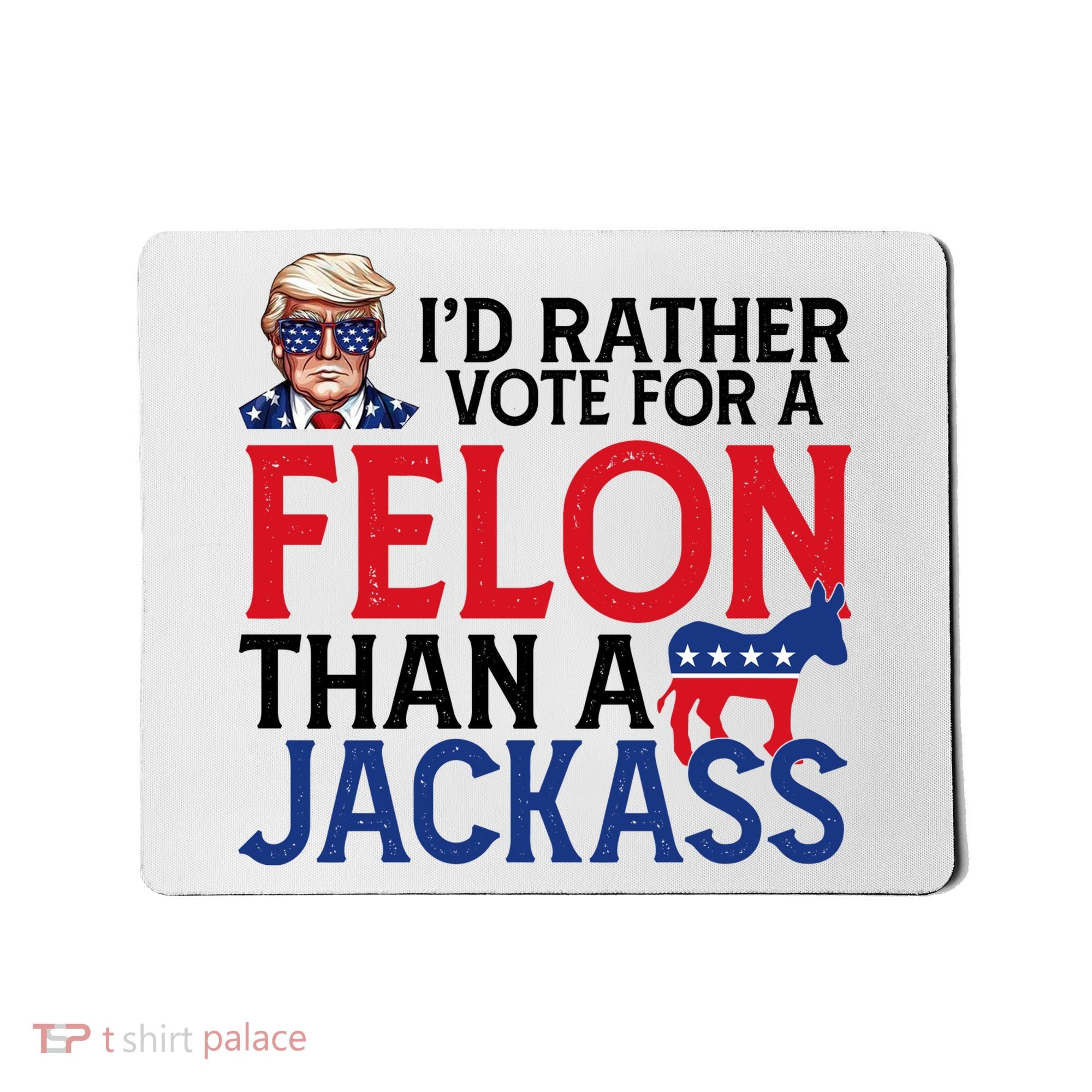 Id Rather Vote For A Felon Than A Jackass Trump America Mousepad