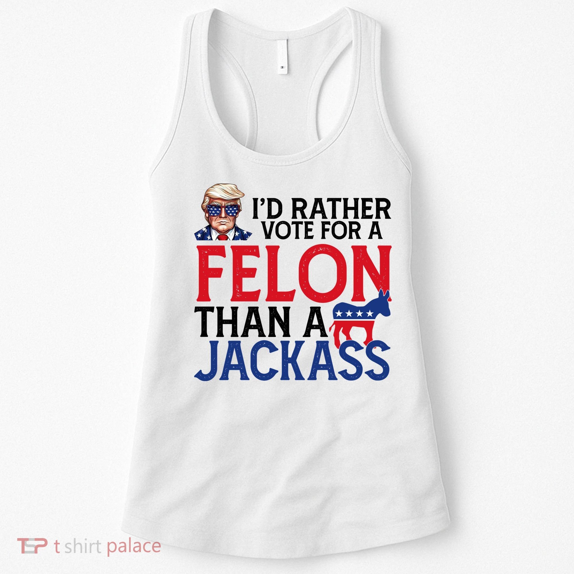 Id Rather Vote For A Felon Than A Jackass Trump America Women's Tank Top