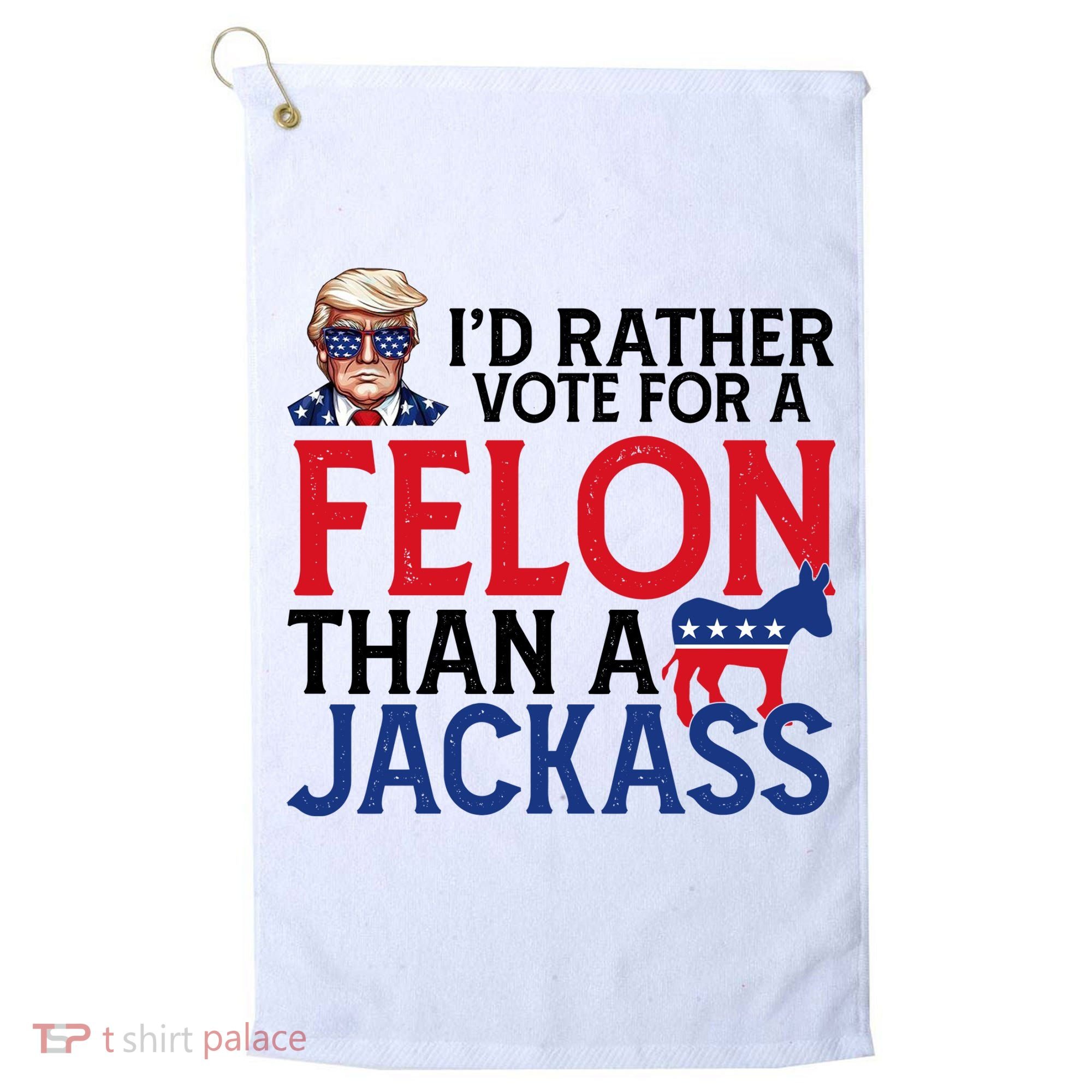 Id Rather Vote For A Felon Than A Jackass Trump America Golf Towel