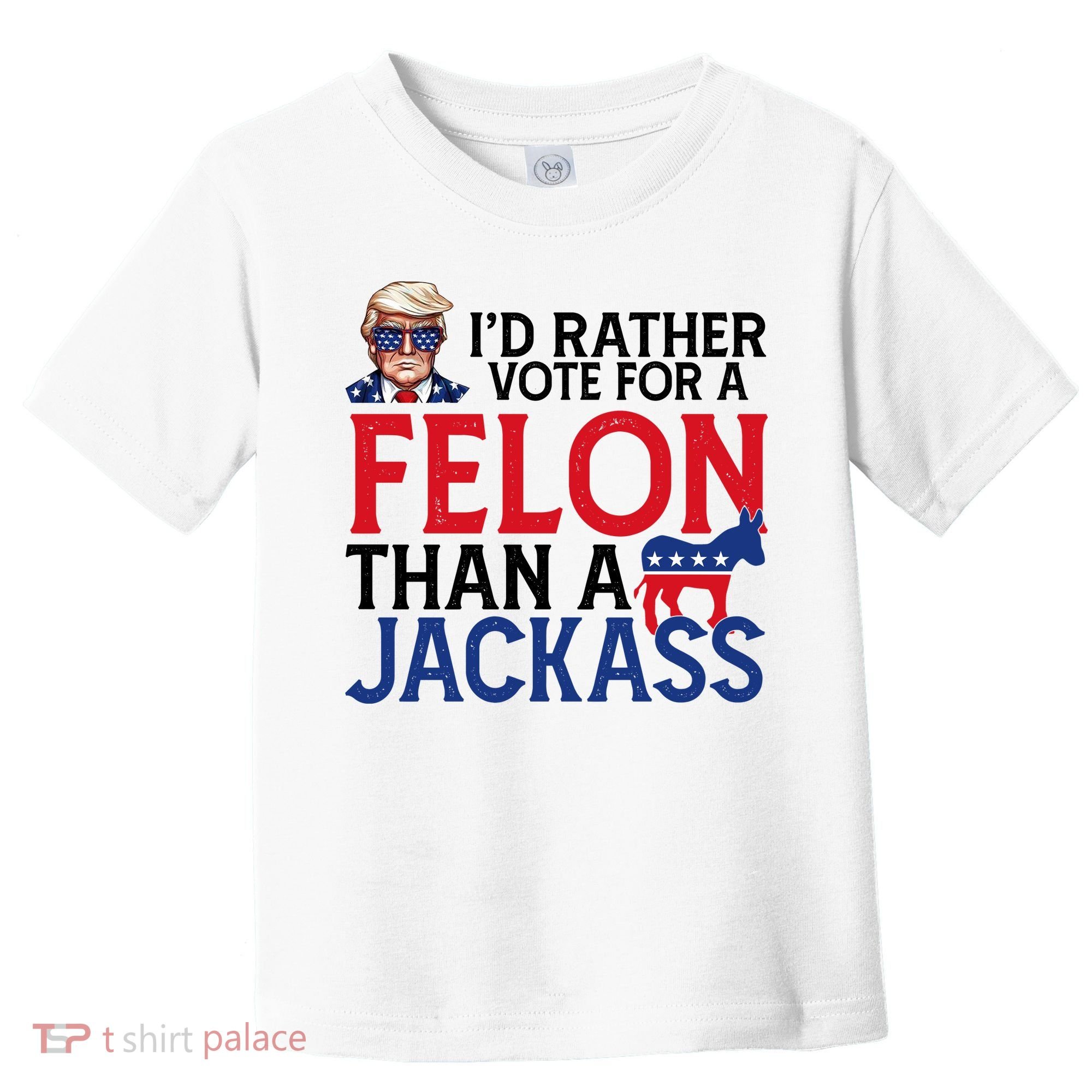 Id Rather Vote For A Felon Than A Jackass Trump America Toddler T-Shirt