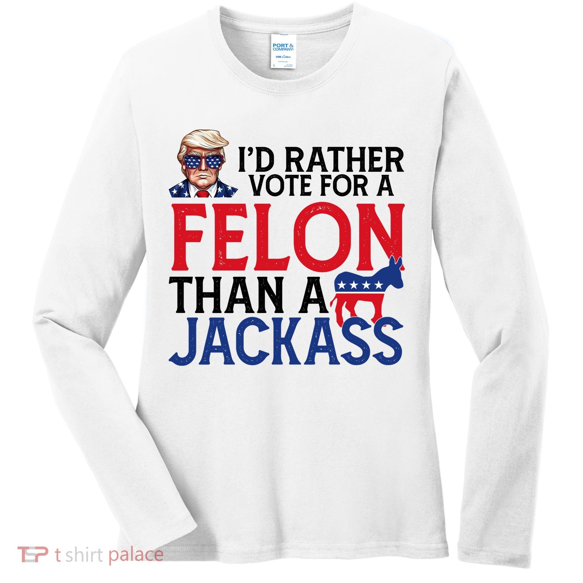 Id Rather Vote For A Felon Than A Jackass Trump America Women's Long Sleeve Shirt
