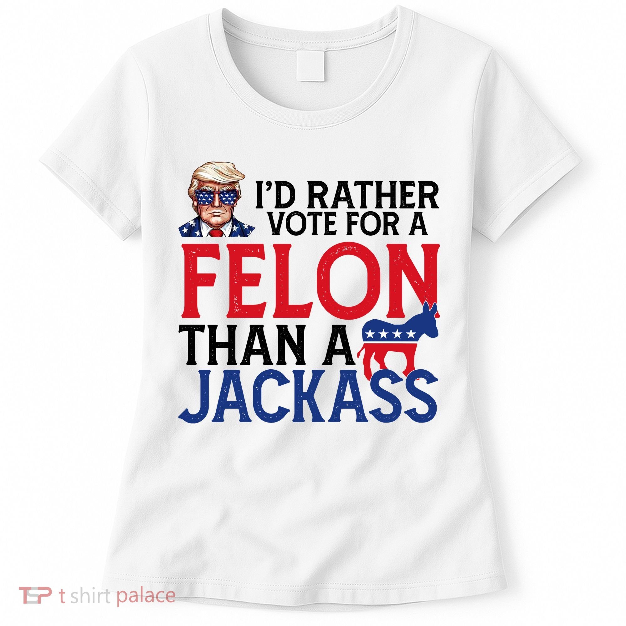 Id Rather Vote For A Felon Than A Jackass Trump America Women's T-Shirt