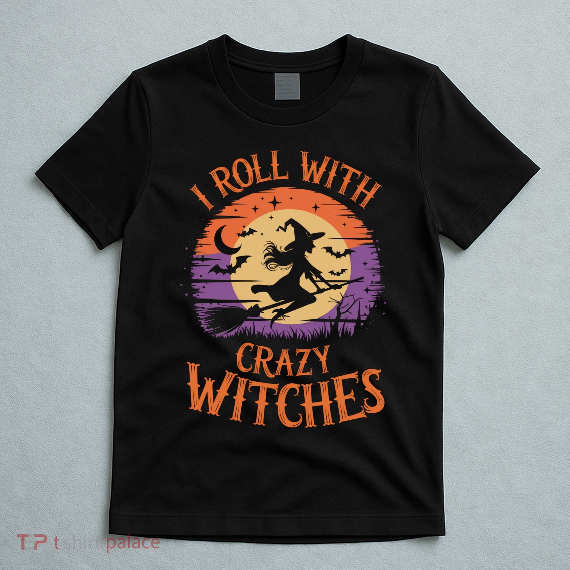 I Roll With Crazy Witches Scary Halloween Witch Costume Crazy Witch Witchy Vibes T-Shirt