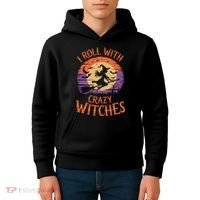 I Roll With Crazy Witches Scary Halloween Witch Costume Crazy Witch Witchy Vibes Kids Hoodie thumb 4