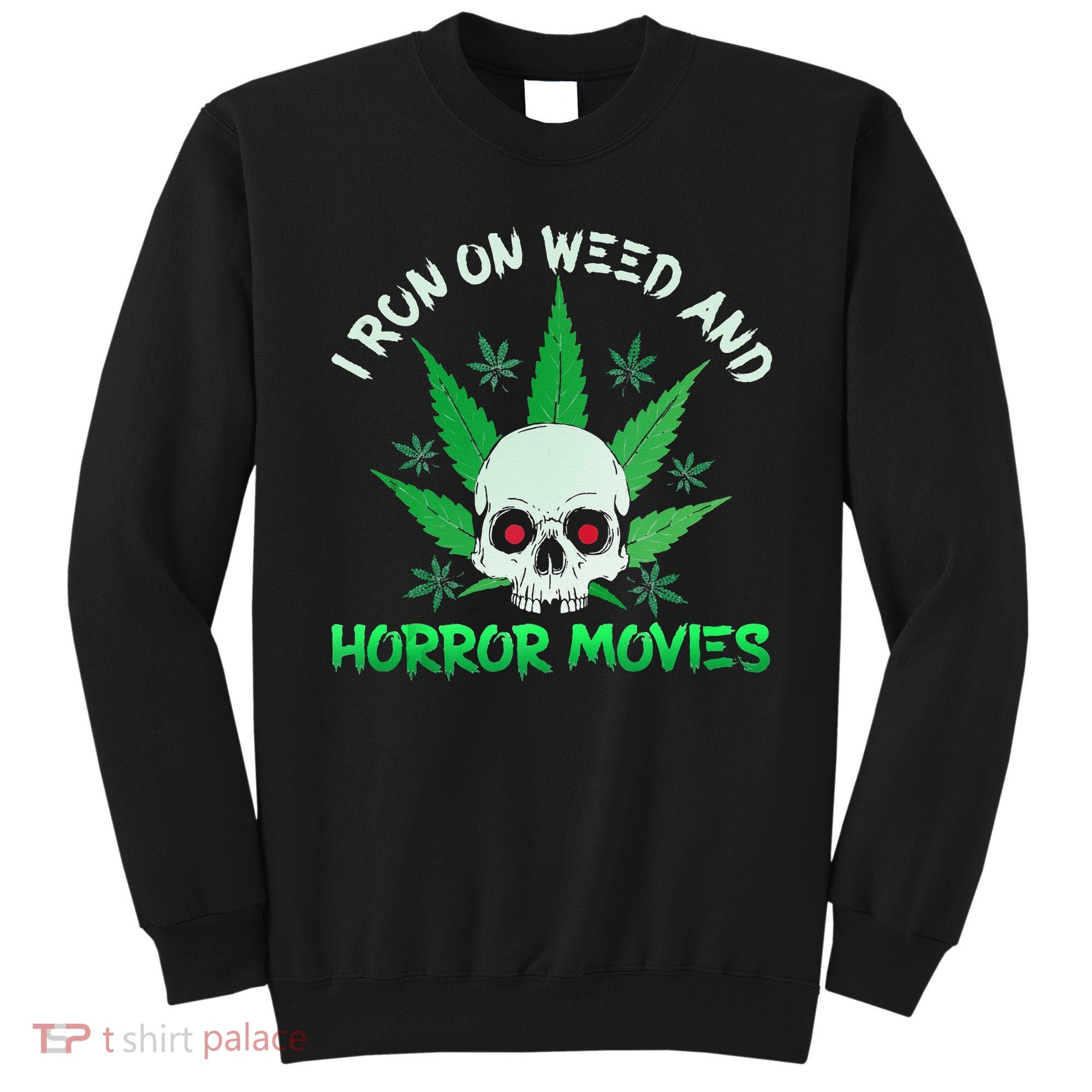 I Run Weed Horror Movies Skull Halloween Stoner Sweatshirt