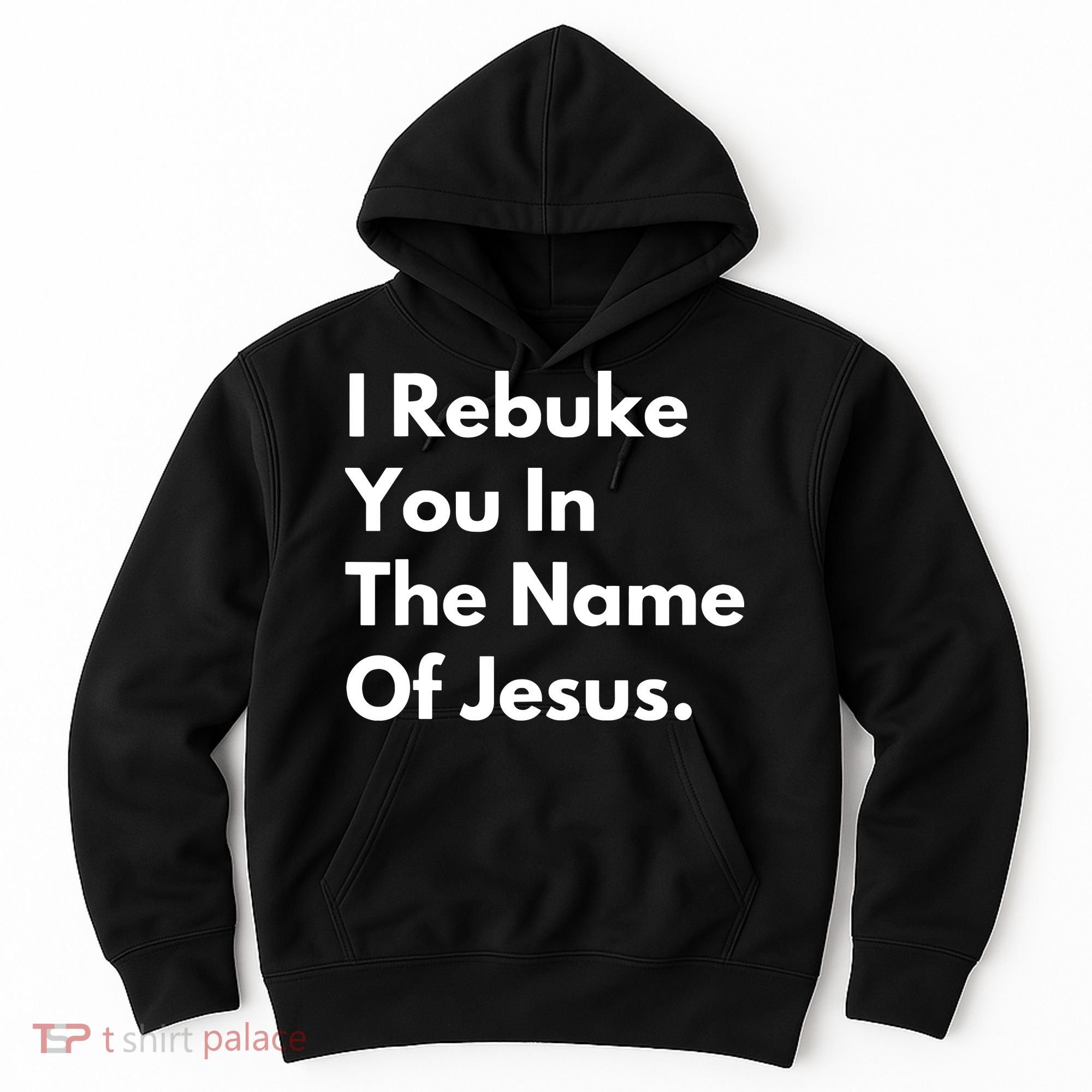 I Rebuke You In The Name Of Jesus Hoodie