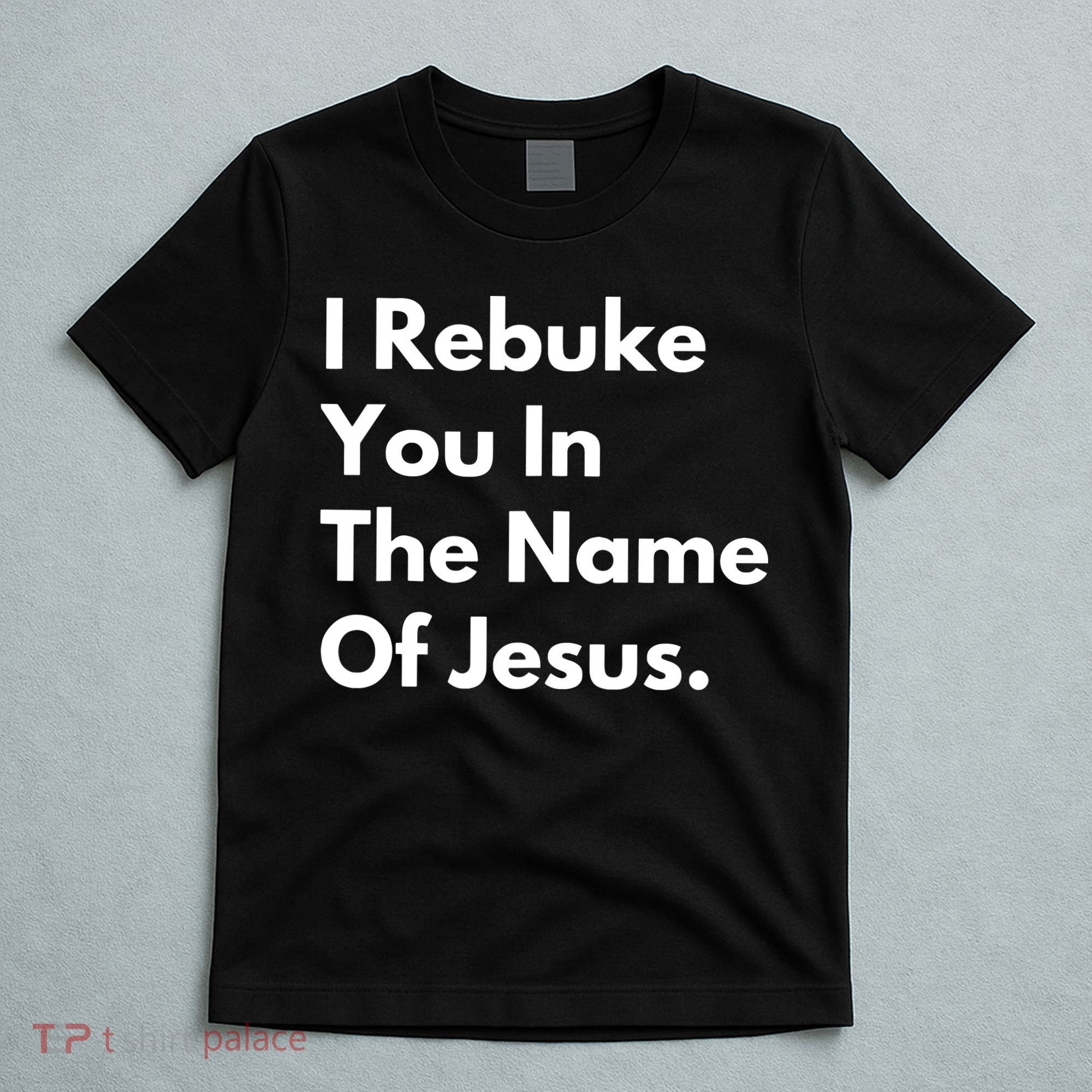 I Rebuke You In The Name Of Jesus T-Shirt
