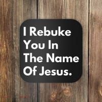 I Rebuke You In The Name Of Jesus Coaster thumb 0
