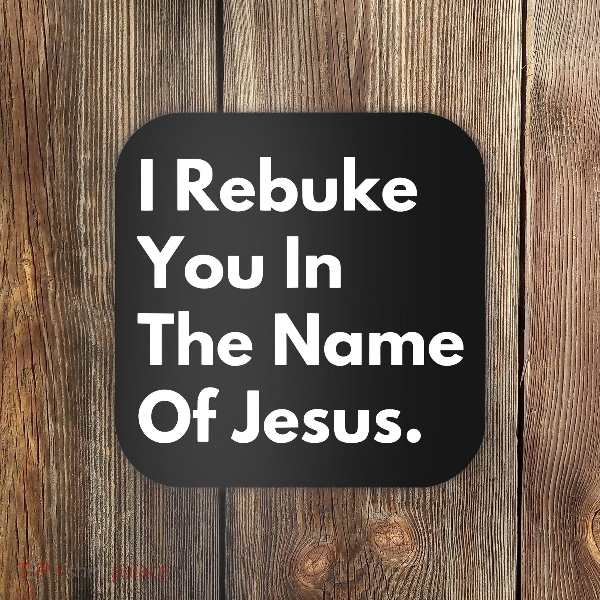 I Rebuke You In The Name Of Jesus Coaster