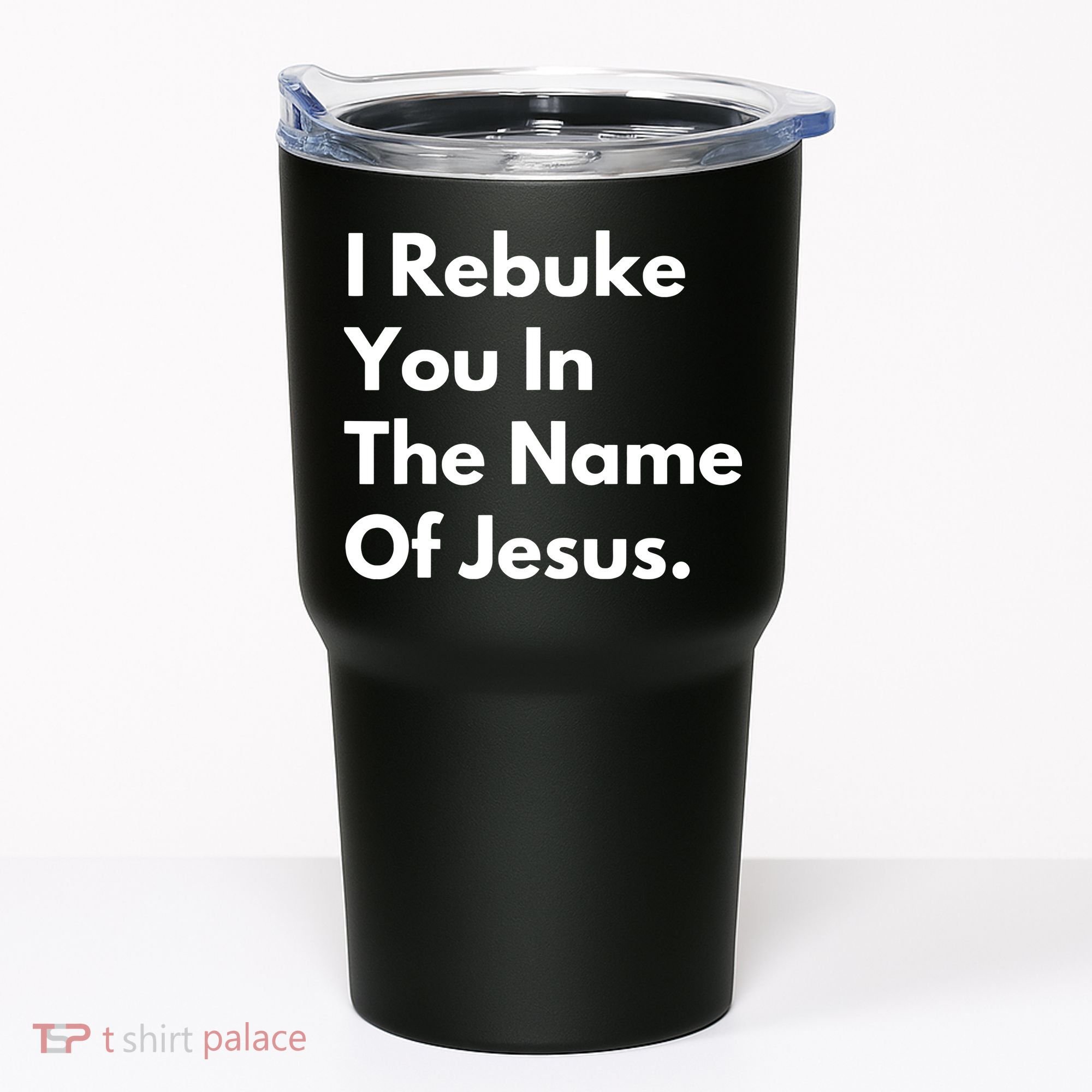 I Rebuke You In The Name Of Jesus Tumbler