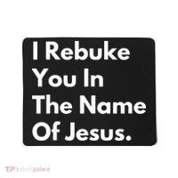 I Rebuke You In The Name Of Jesus Mousepad thumb 0