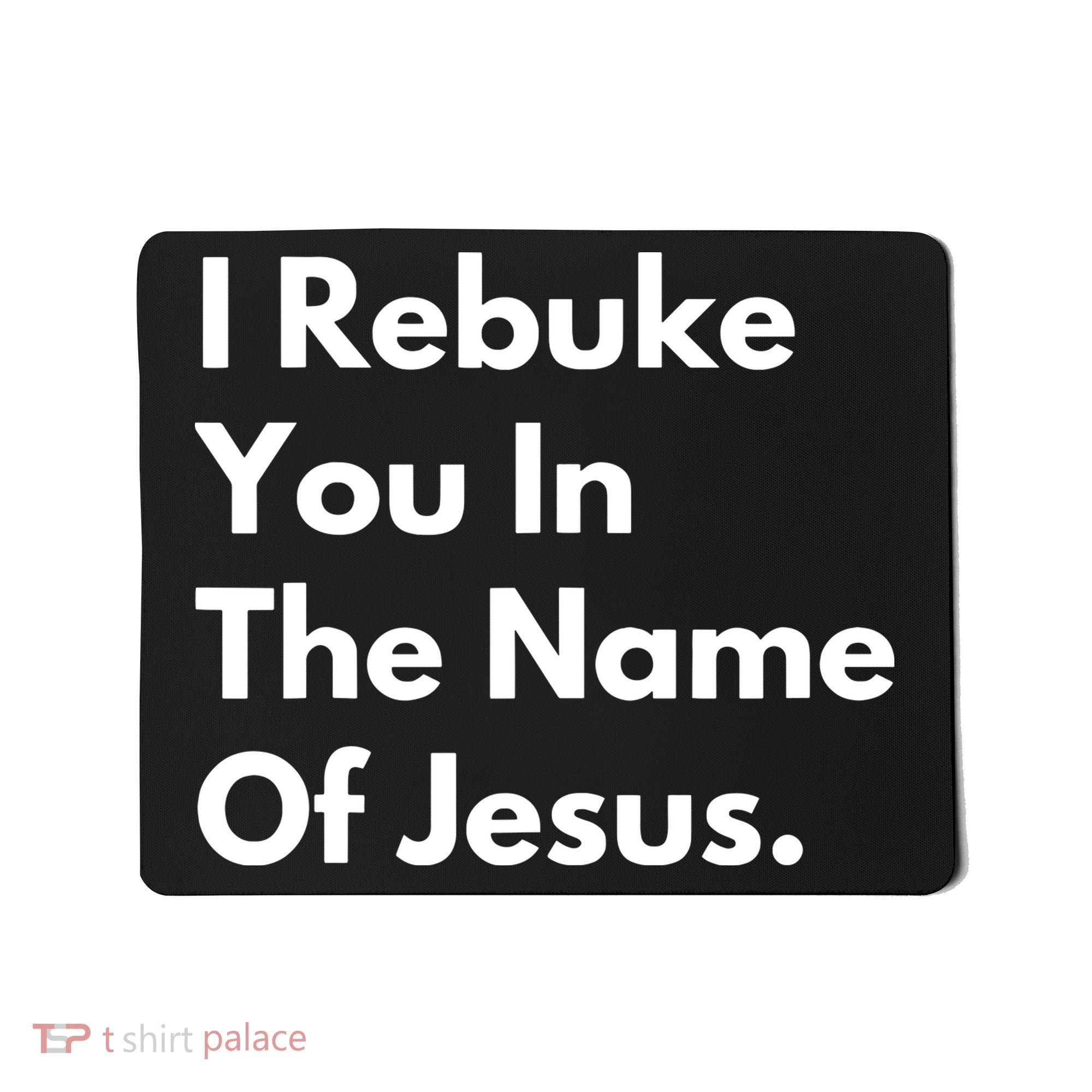 I Rebuke You In The Name Of Jesus Mousepad