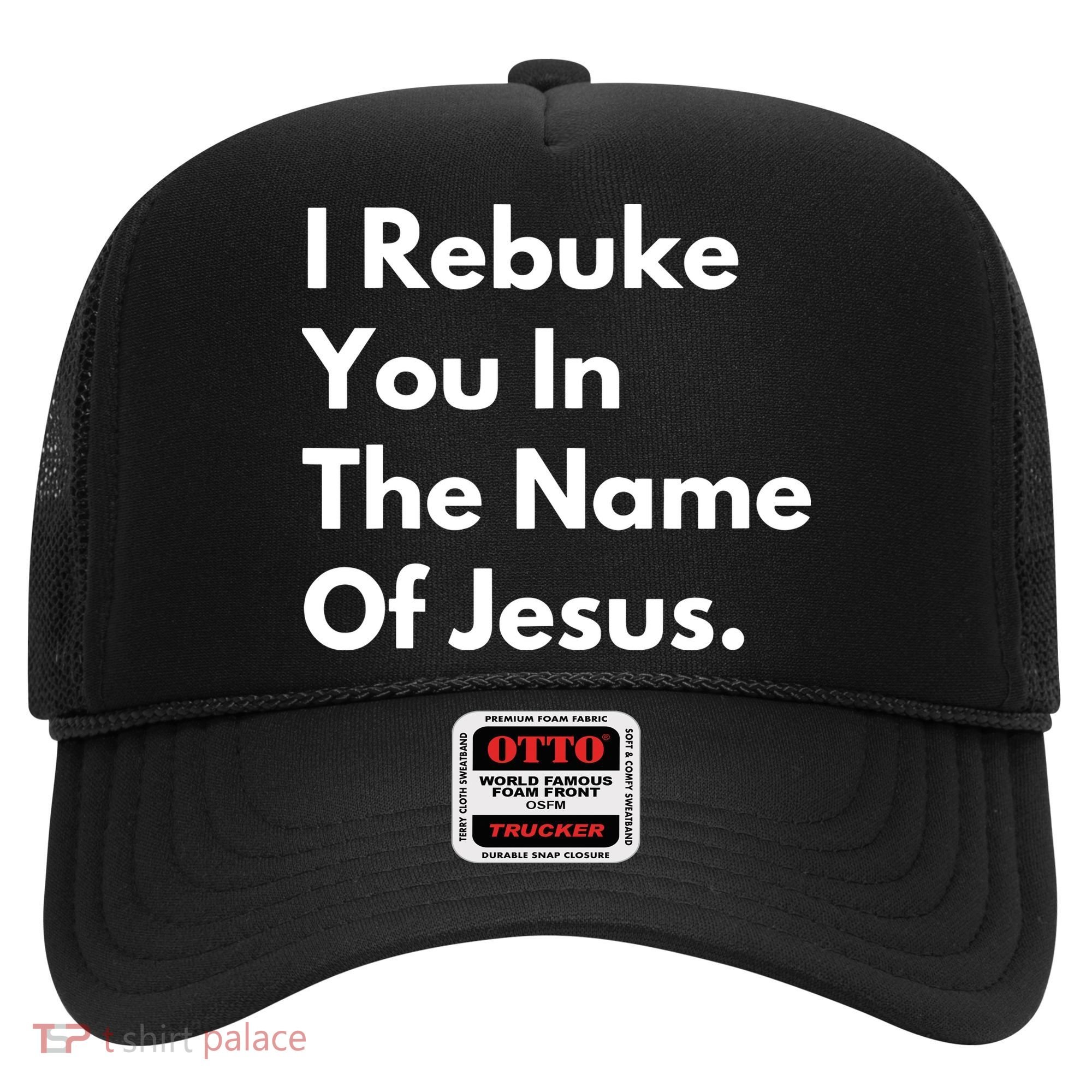 I Rebuke You In The Name Of Jesus Hat