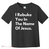 I Rebuke You In The Name Of Jesus Toddler T-Shirt thumb 0