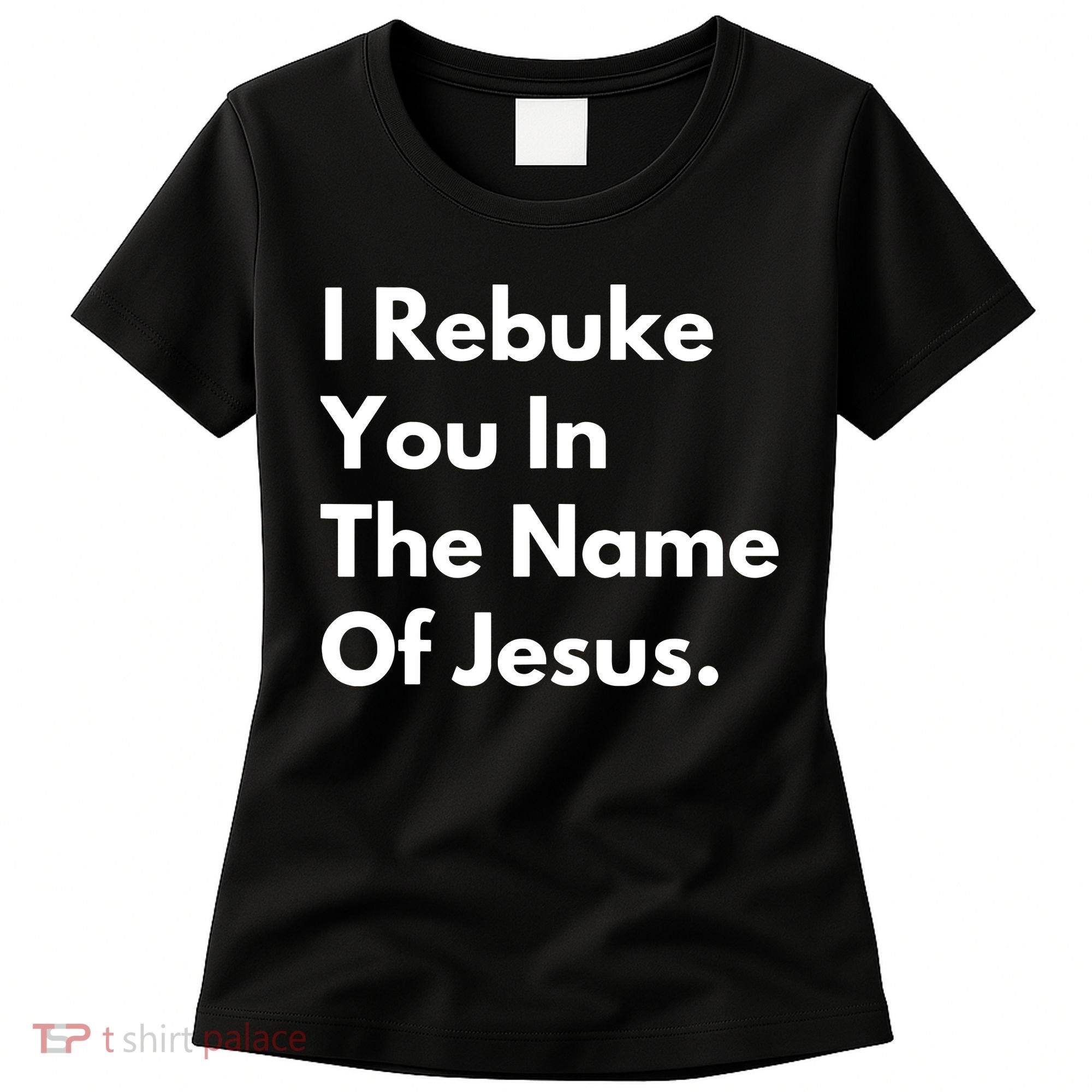 I Rebuke You In The Name Of Jesus Women's T-Shirt