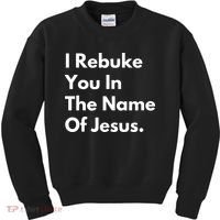 I Rebuke You In The Name Of Jesus Kids Sweatshirt thumb 0