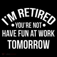 Im Retired Youre Not Have Fun At Work Tomorrow Mousepad thumb 1