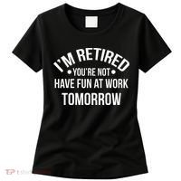 Im Retired Youre Not Have Fun At Work Tomorrow Women's T-Shirt thumb 0