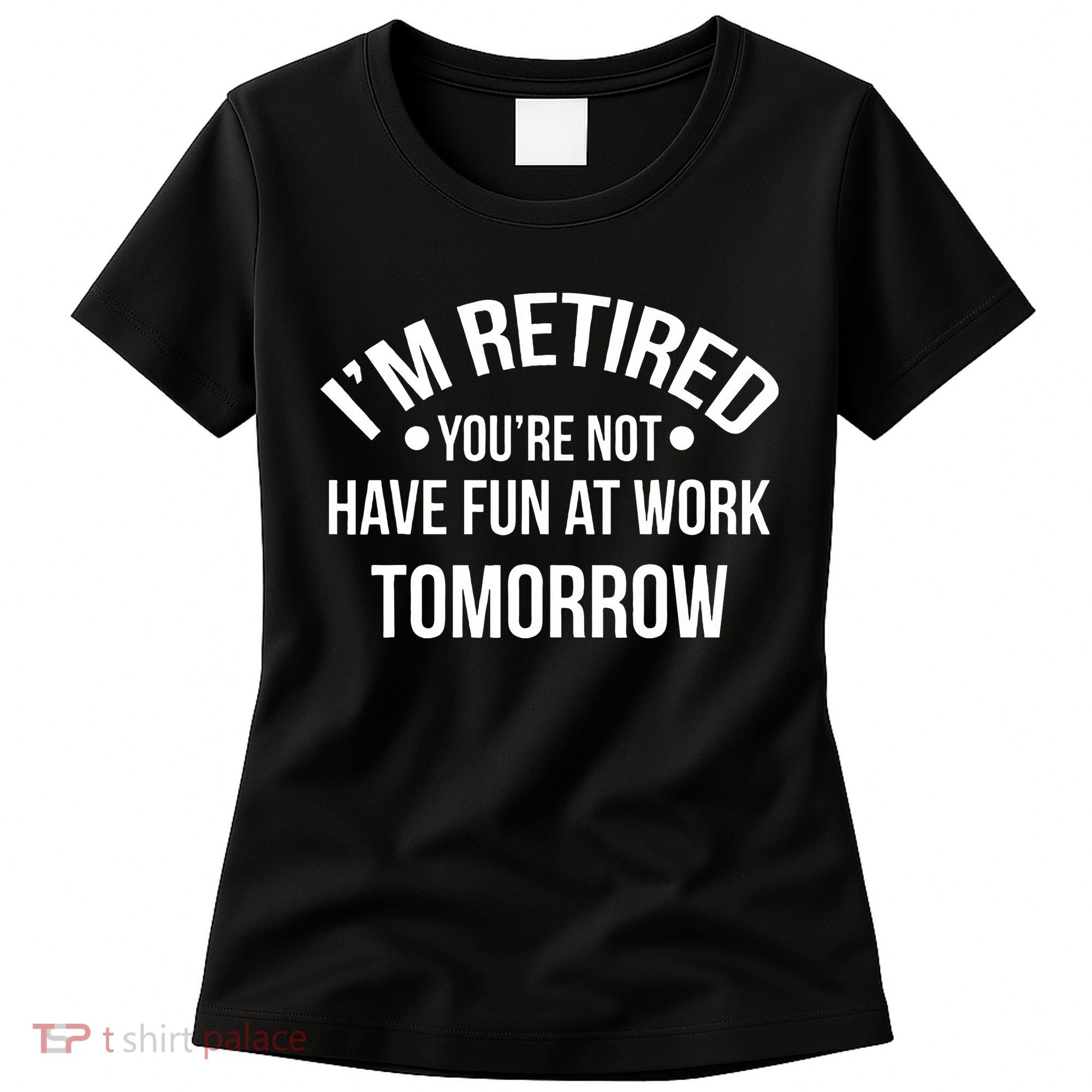 Im Retired Youre Not Have Fun At Work Tomorrow Women's T-Shirt