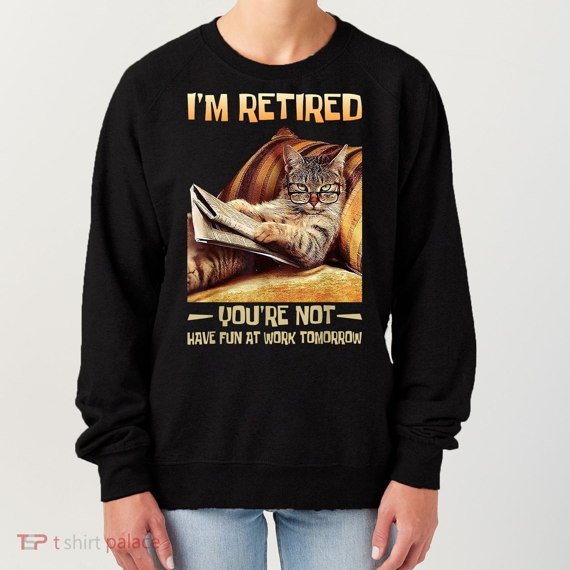 I'm Retired You're Not Have Fun At Work Tomorrow Funny Cat Women's Sweatshirt