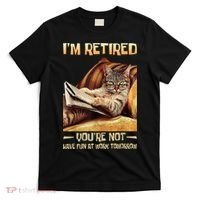 I'm Retired You're Not Have Fun At Work Tomorrow Funny Cat T-Shirt thumb 0