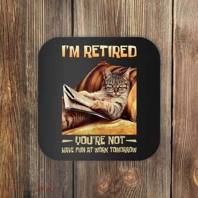 I'm Retired You're Not Have Fun At Work Tomorrow Funny Cat Coaster