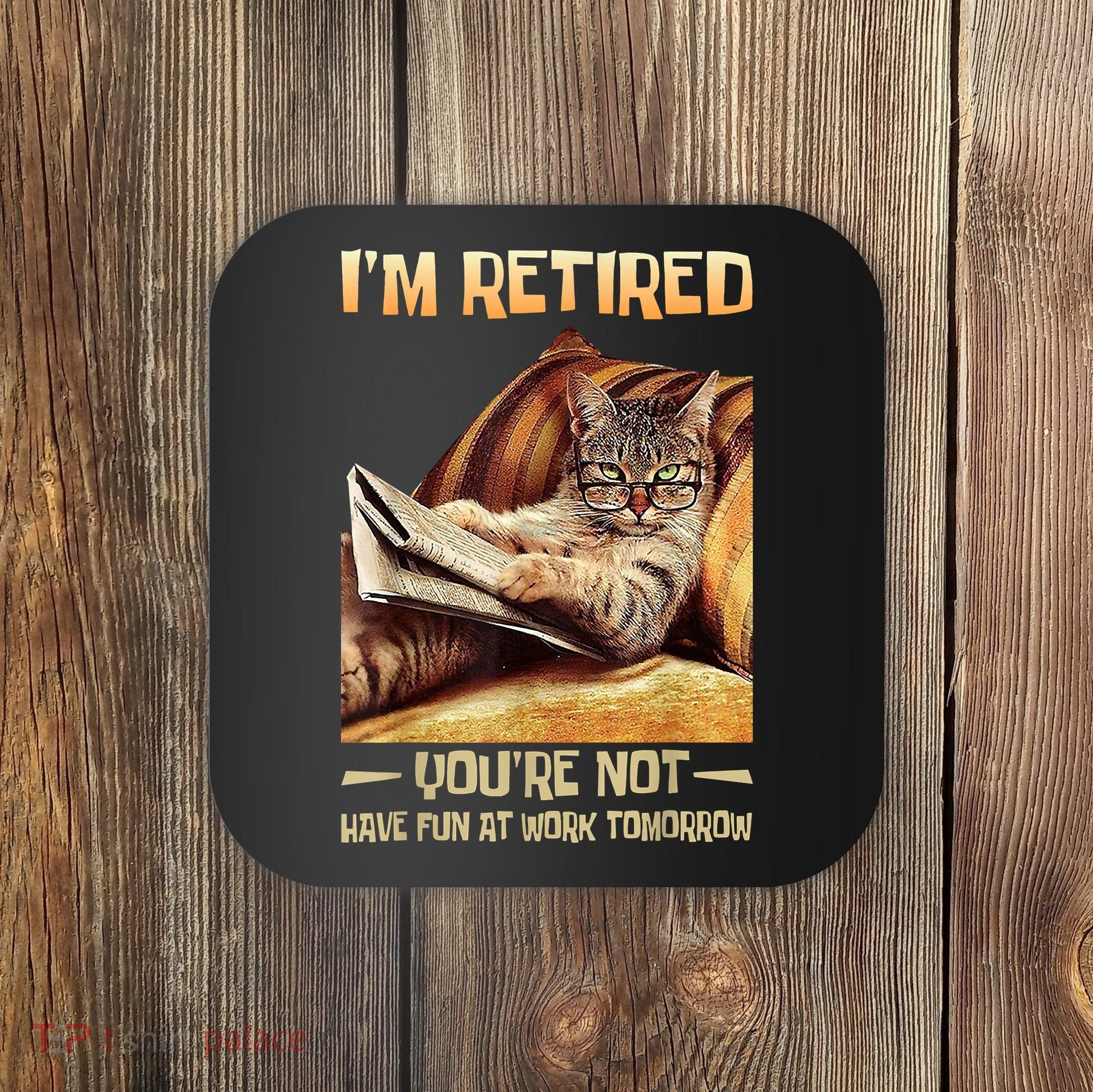 I'm Retired You're Not Have Fun At Work Tomorrow Funny Cat Coaster