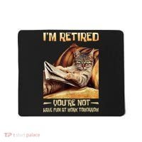 I'm Retired You're Not Have Fun At Work Tomorrow Funny Cat Mousepad thumb 0