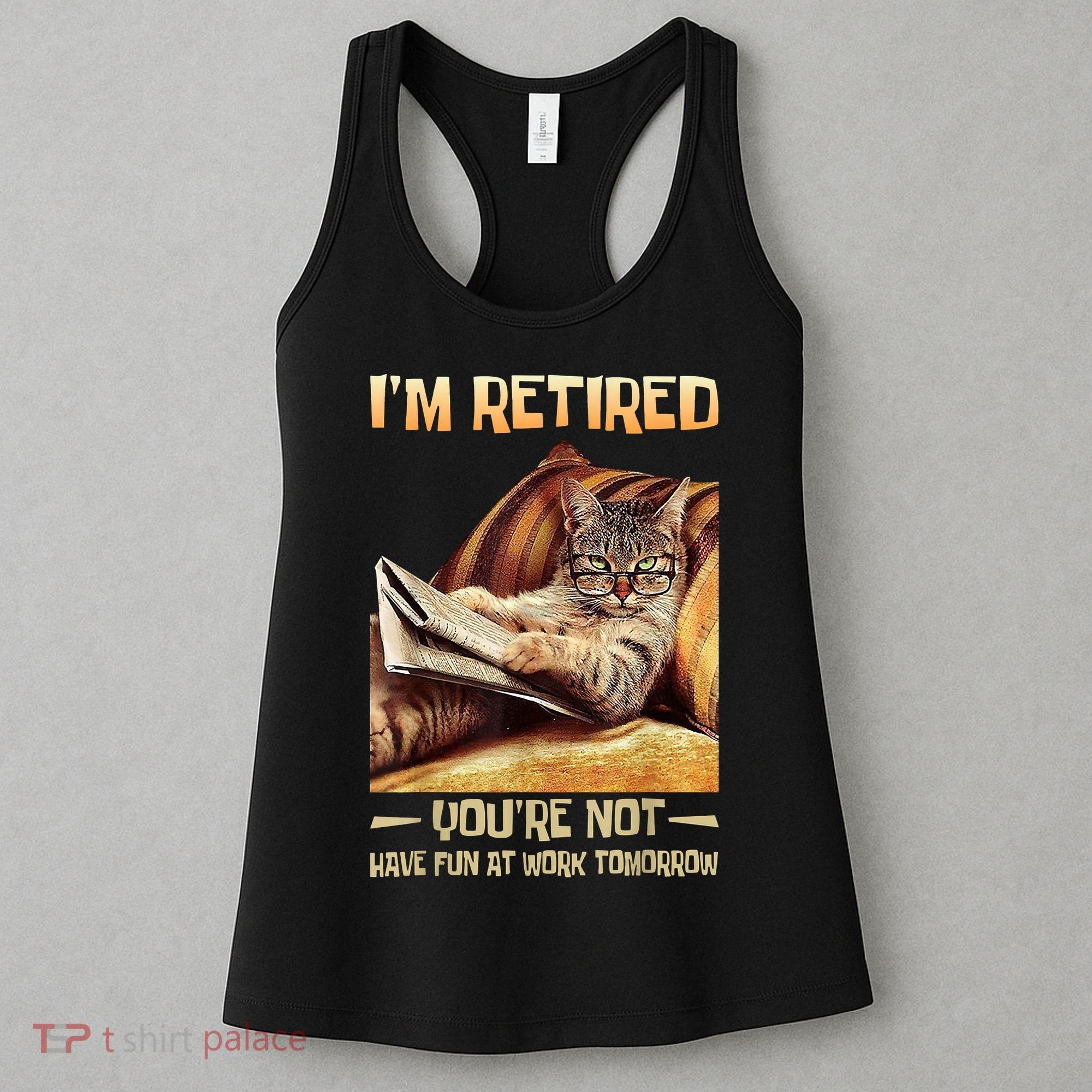 I'm Retired You're Not Have Fun At Work Tomorrow Funny Cat Women's Tank Top