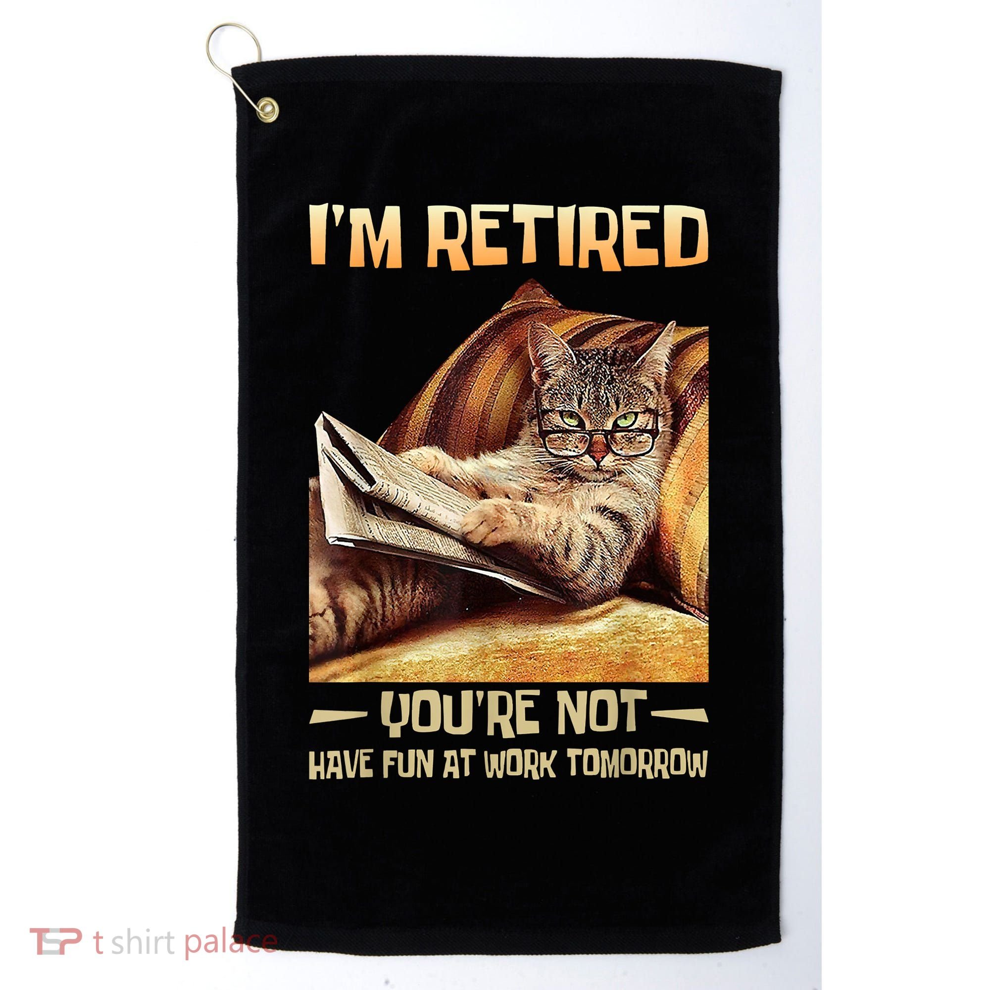 I'm Retired You're Not Have Fun At Work Tomorrow Funny Cat Golf Towel